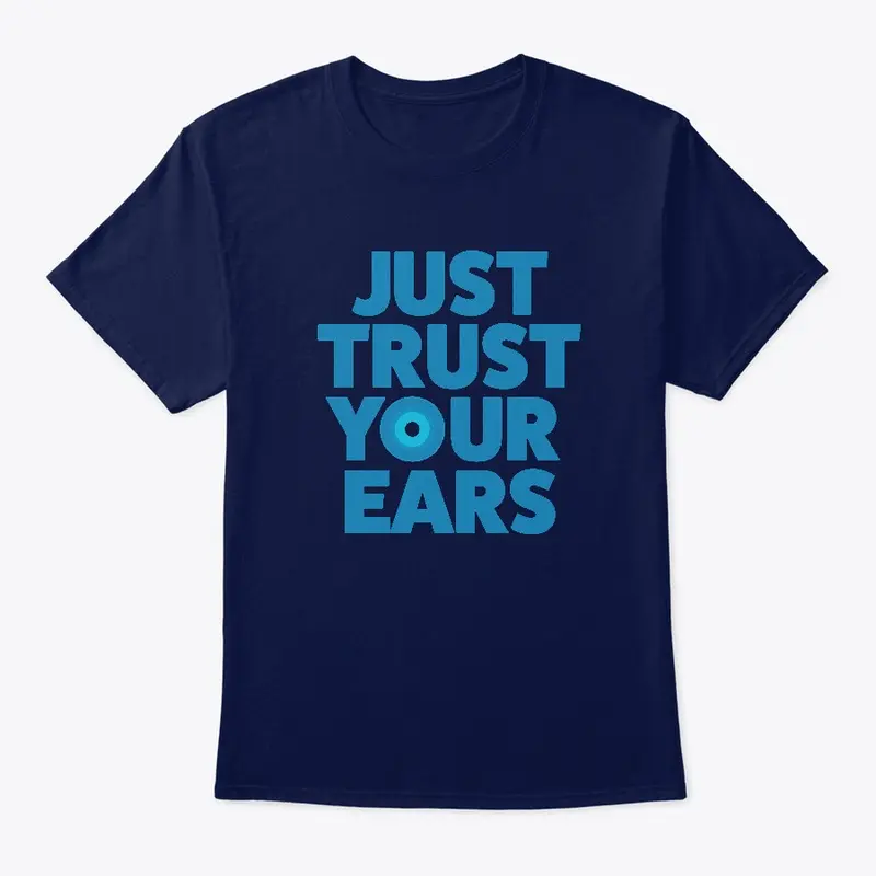 Just Trust Your Ears t-shirt